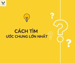 Cách tìm ước chung lớn nhất